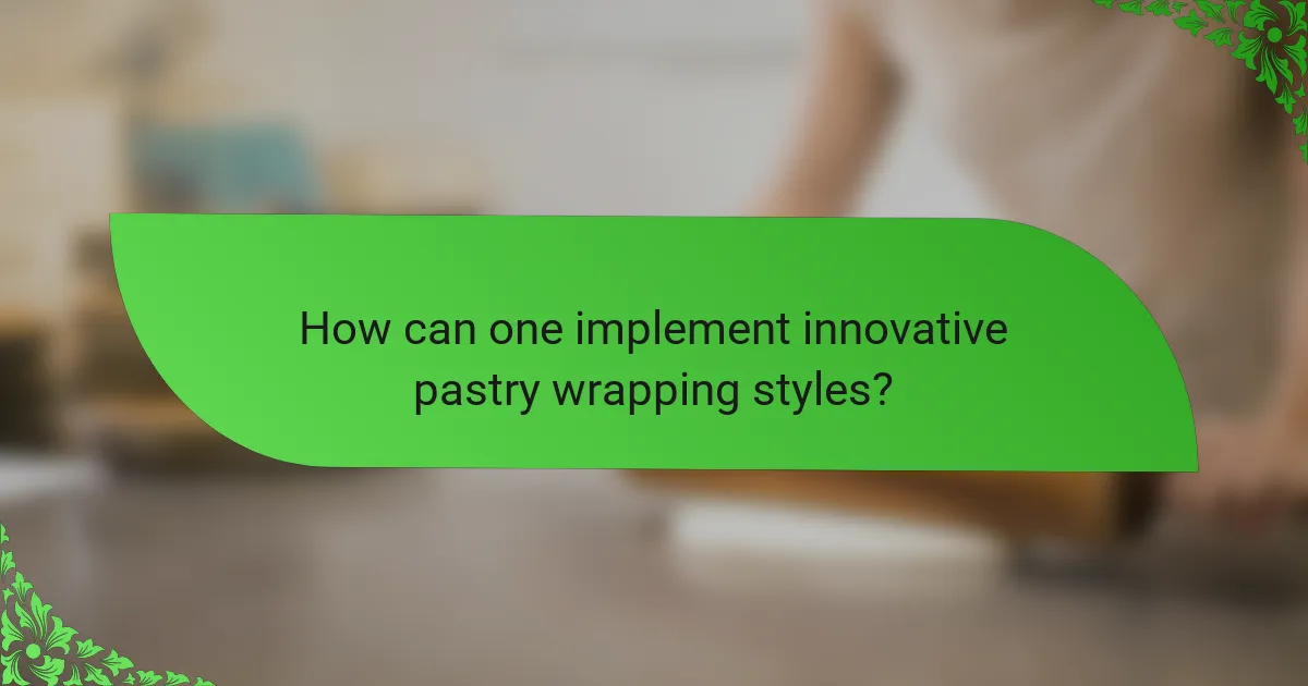 How can one implement innovative pastry wrapping styles?