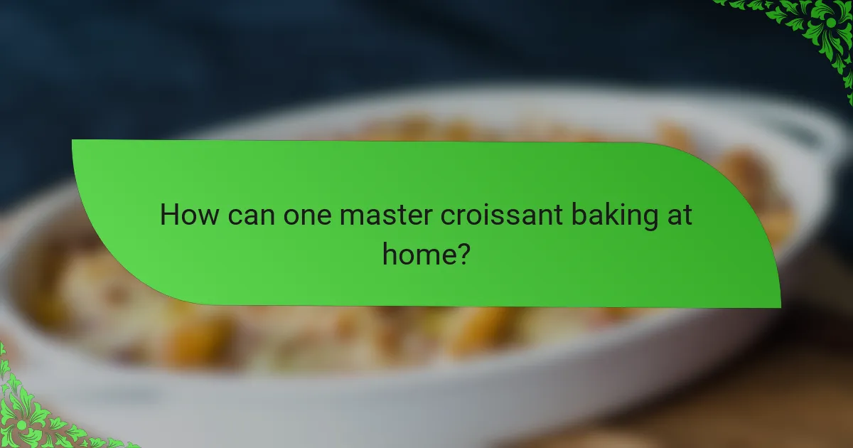 How can one master croissant baking at home?
