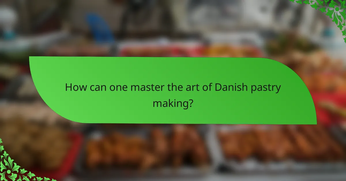 How can one master the art of Danish pastry making?