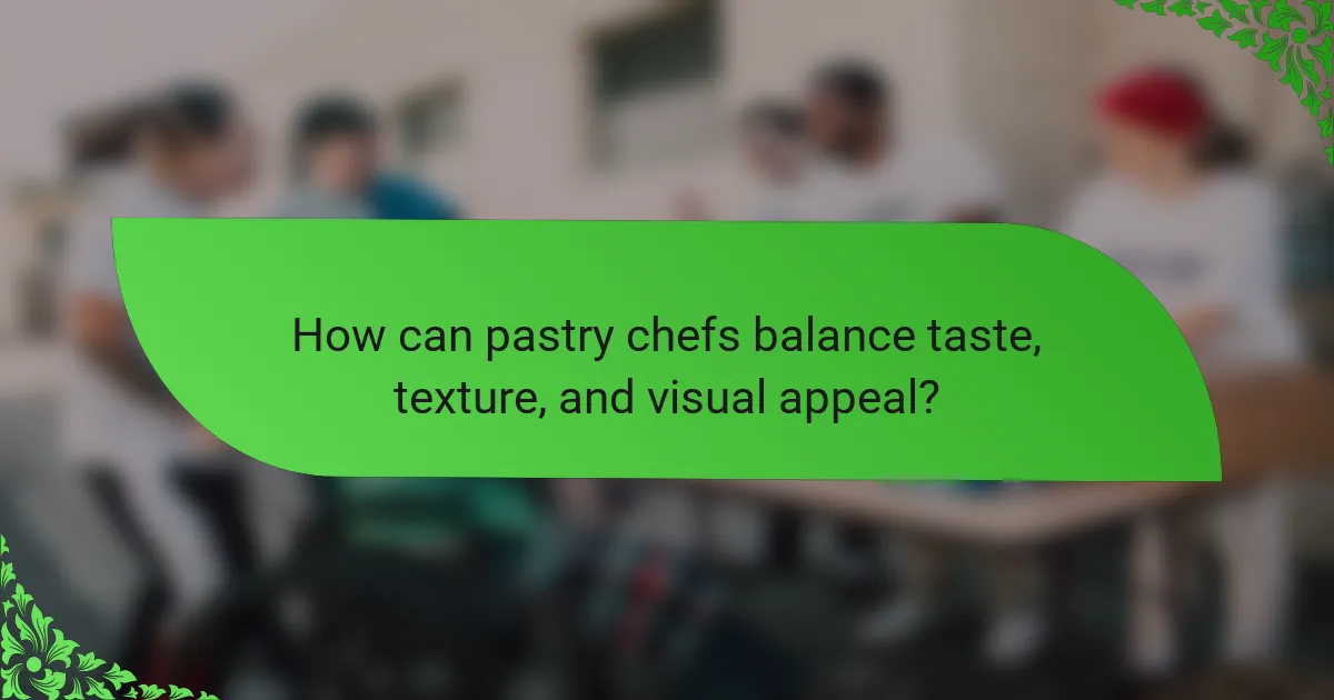 How can pastry chefs balance taste, texture, and visual appeal?