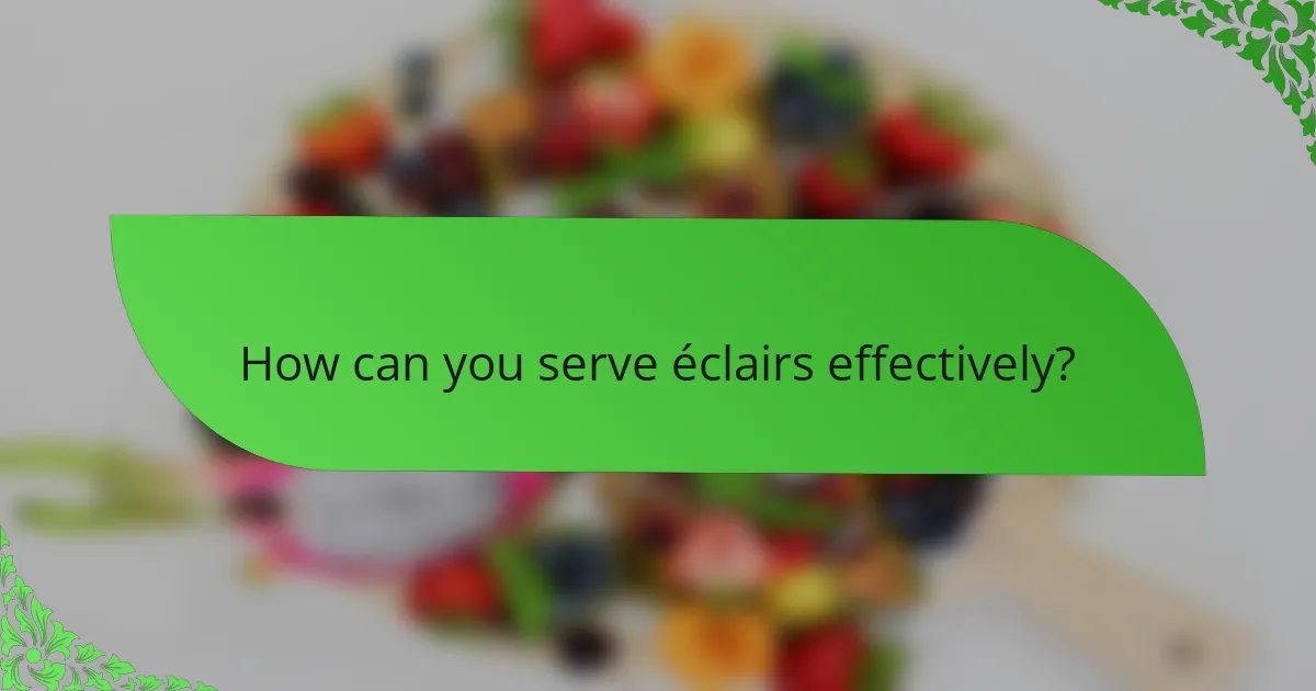 How can you serve éclairs effectively?