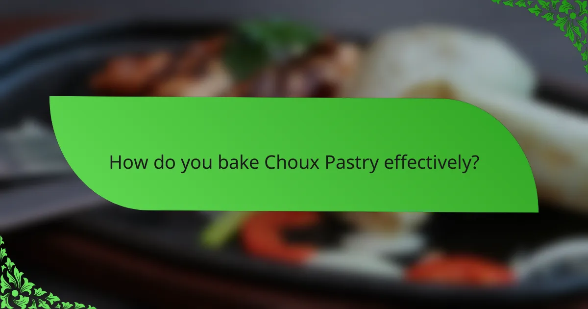 How do you bake Choux Pastry effectively?