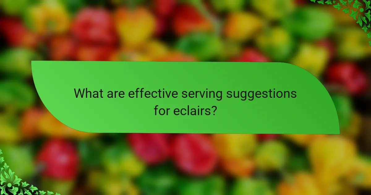 What are effective serving suggestions for eclairs?