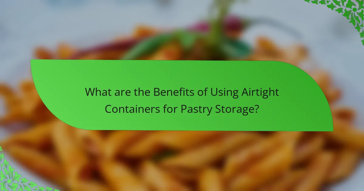 What are the Benefits of Using Airtight Containers for Pastry Storage?