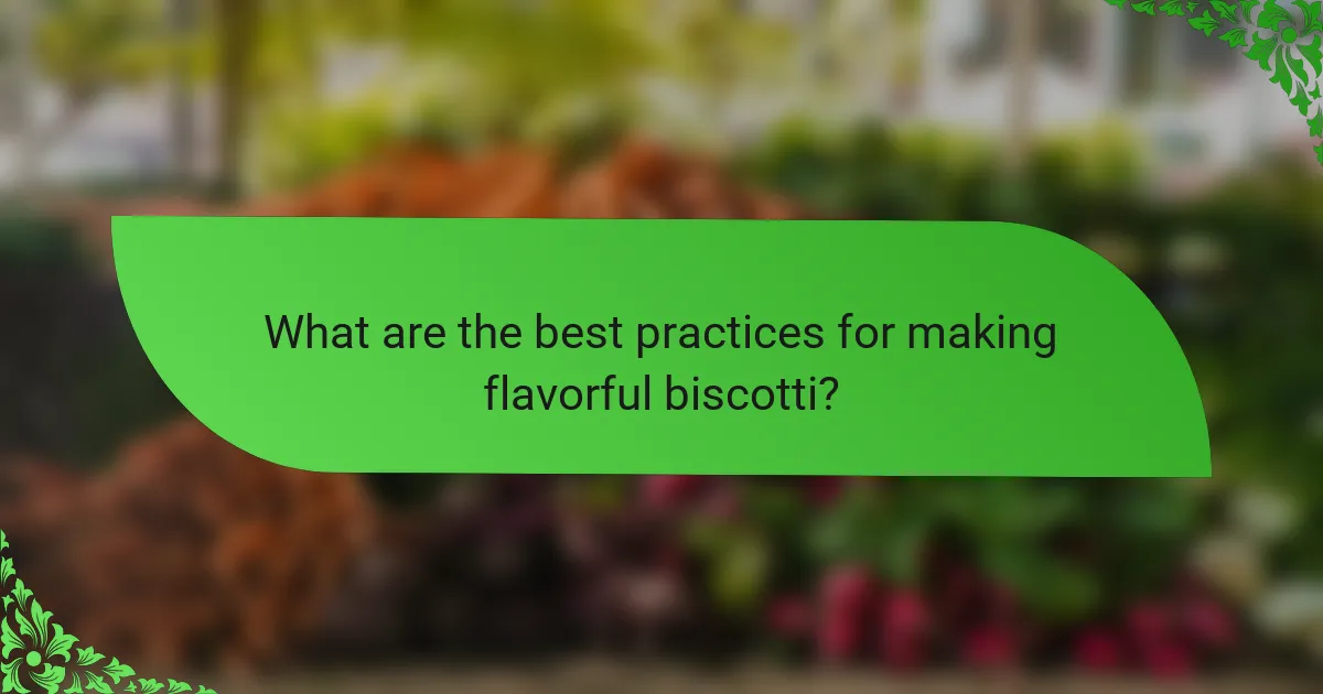 What are the best practices for making flavorful biscotti?