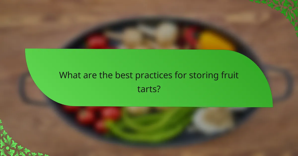 What are the best practices for storing fruit tarts?