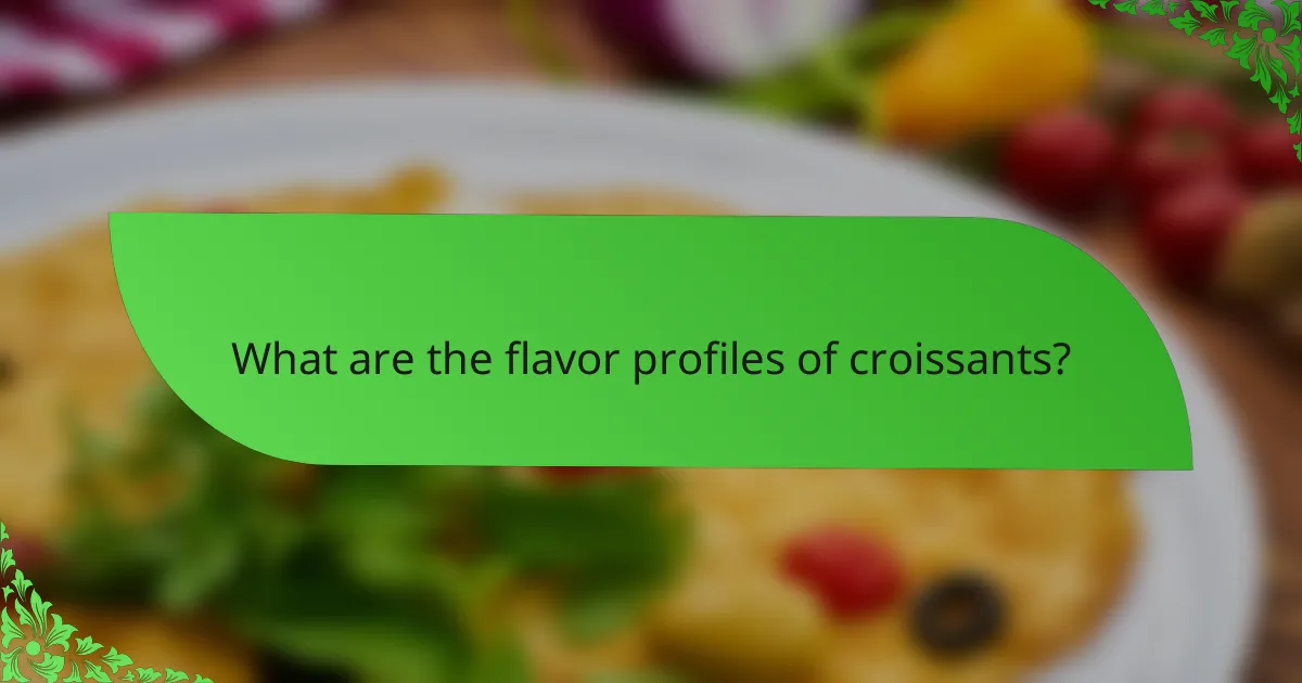 What are the flavor profiles of croissants?