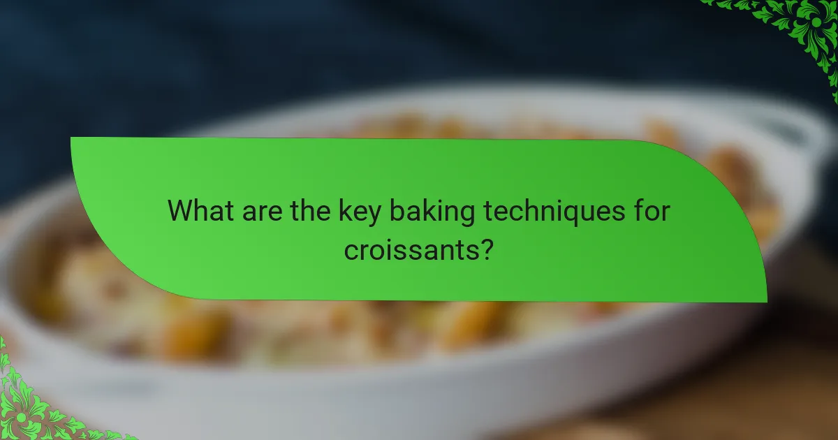 What are the key baking techniques for croissants?