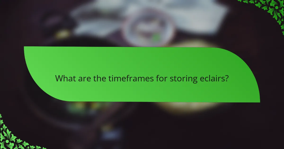 What are the timeframes for storing eclairs?