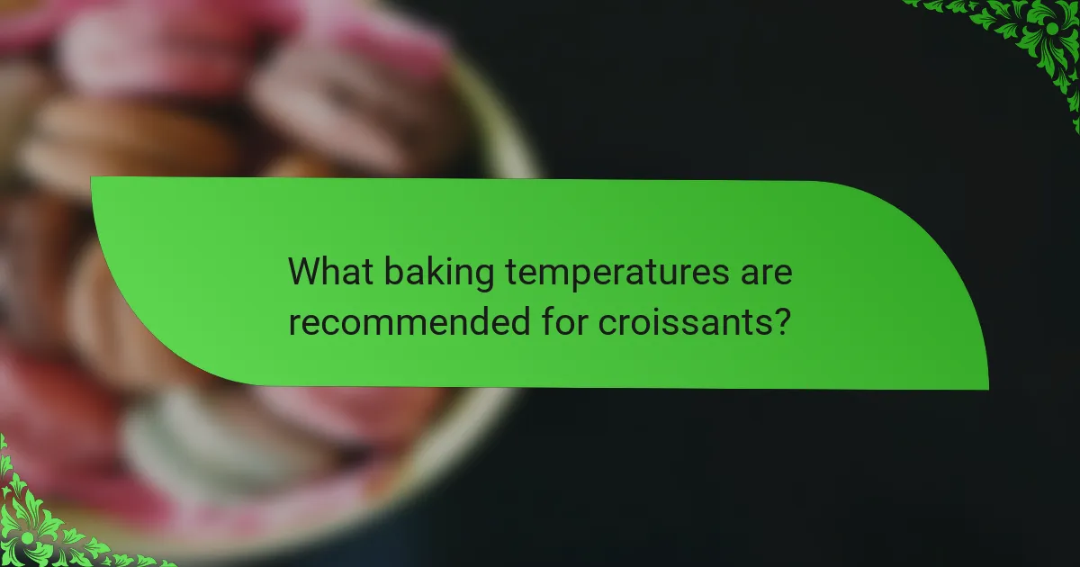 What baking temperatures are recommended for croissants?