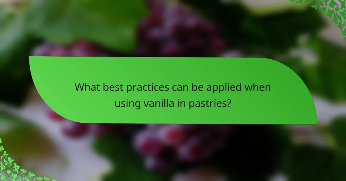 What best practices can be applied when using vanilla in pastries?