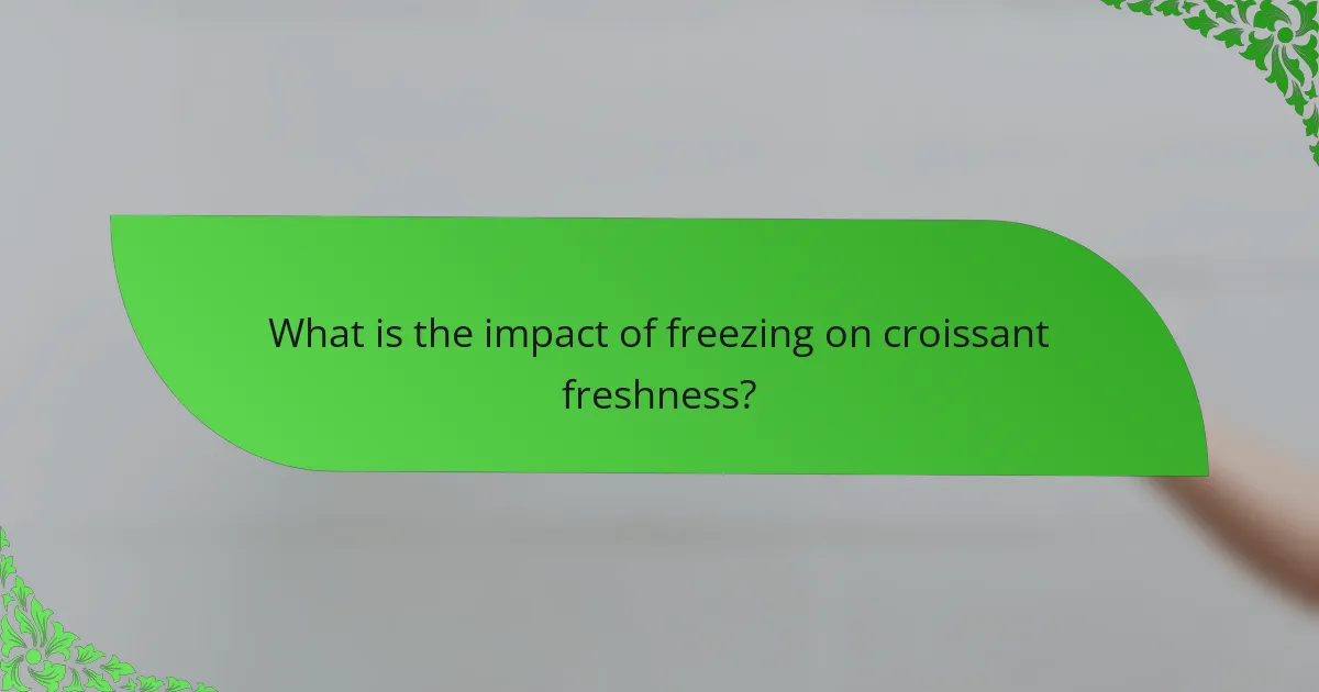 What is the impact of freezing on croissant freshness?