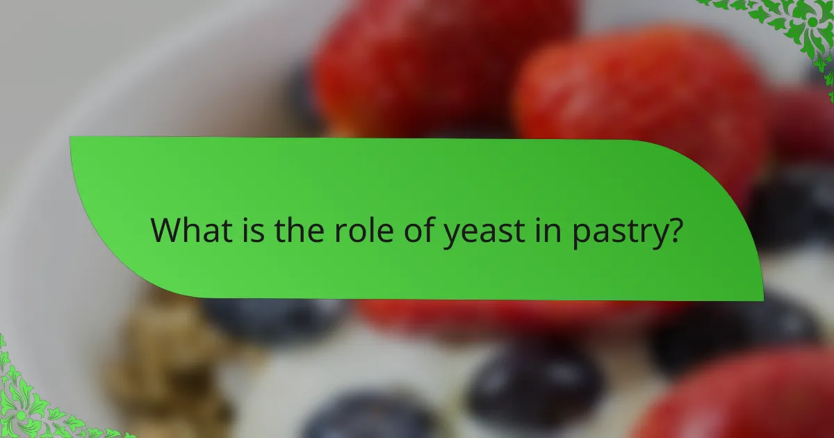 What is the role of yeast in pastry?