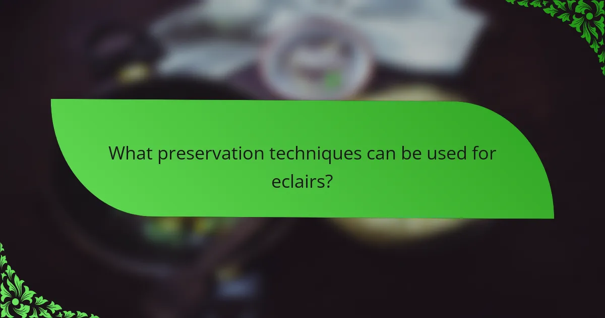 What preservation techniques can be used for eclairs?