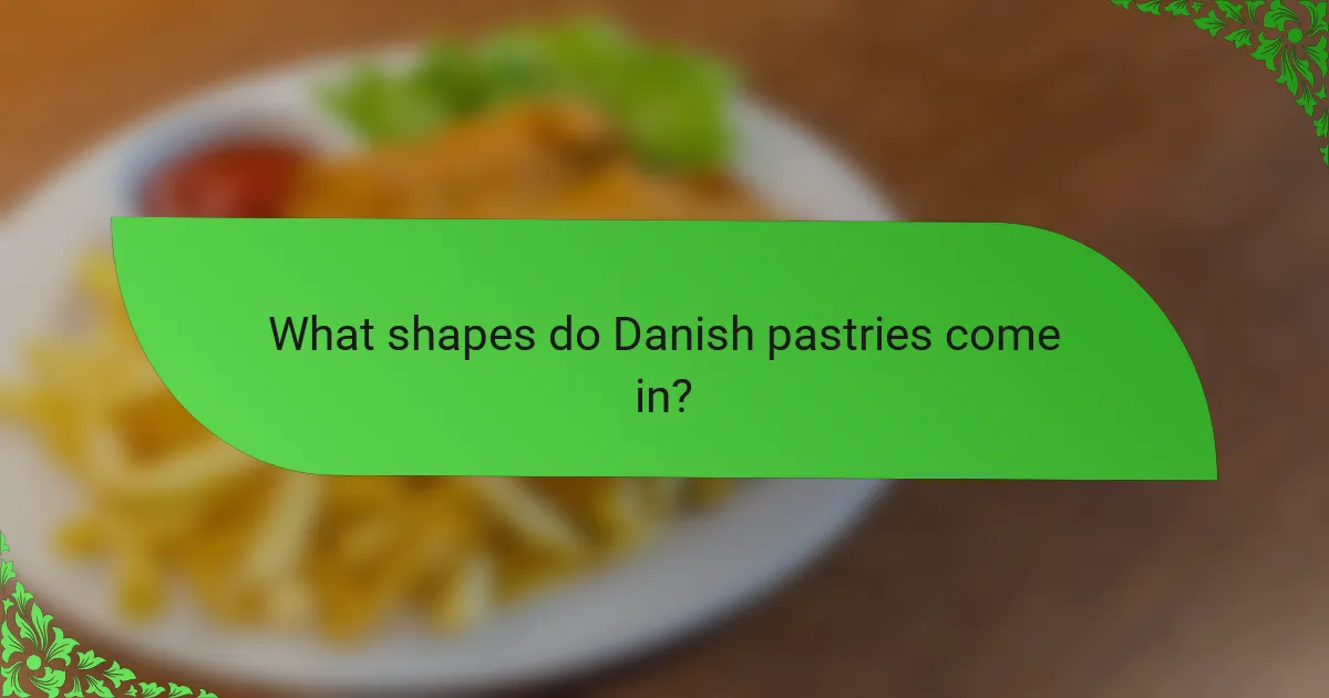 What shapes do Danish pastries come in?