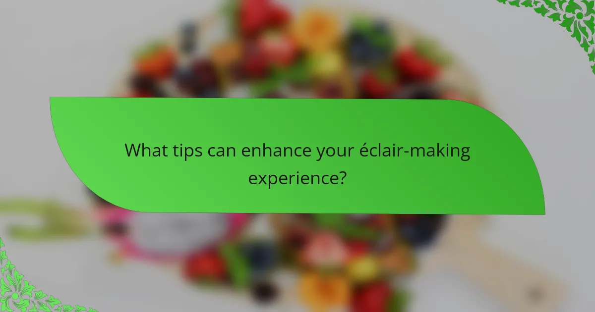 What tips can enhance your éclair-making experience?