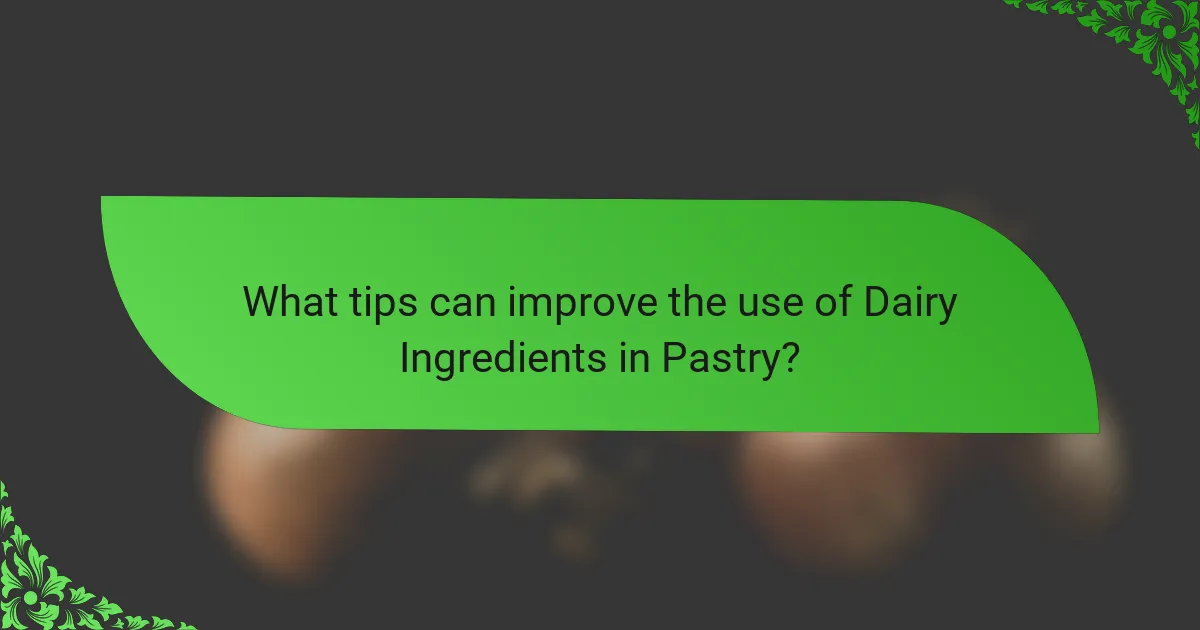 What tips can improve the use of Dairy Ingredients in Pastry?